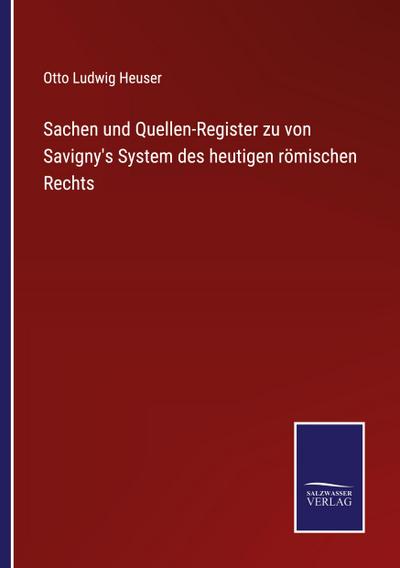 Sachen und Quellen-Register zu von Savigny’s System des heutigen römischen Rechts