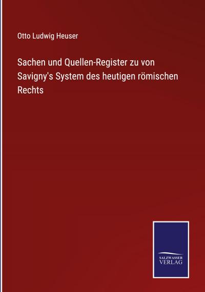Sachen und Quellen-Register zu von Savigny’s System des heutigen römischen Rechts