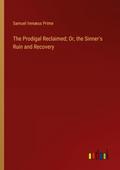The Prodigal Reclaimed; Or, the Sinner’s Ruin and Recovery