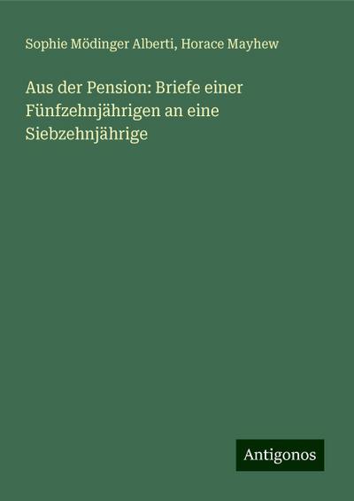 Alberti, S: Aus der Pension: Briefe einer Fünfzehnjährigen a