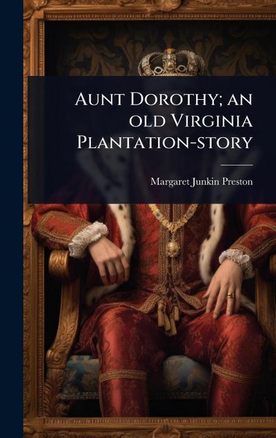 Aunt Dorothy; an old Virginia Plantation-story