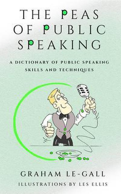 The Peas of Public Speaking - A Dictionary of Public Speaking Skills and Techniques