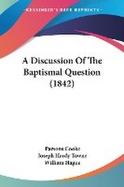 A Discussion Of The Baptismal Question (1842)