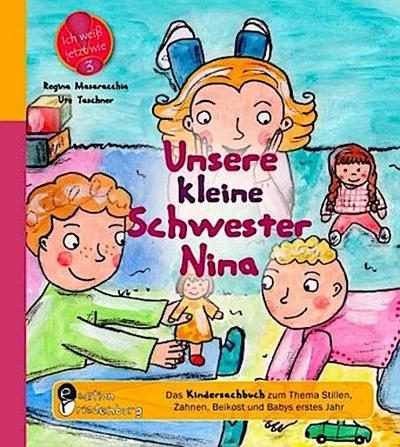 Unsere kleine Schwester Nina - Das Kindersachbuch zum Thema Stillen, Zahnen, Beikost und Babys erstes Jahr