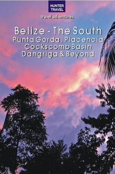 Belize - The South: Punta Gorda, Placencia, Cockscomb Basin, Dangriga & Beyond