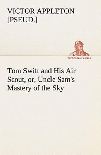 Tom Swift and His Air Scout, or, Uncle Sam’s Mastery of the Sky