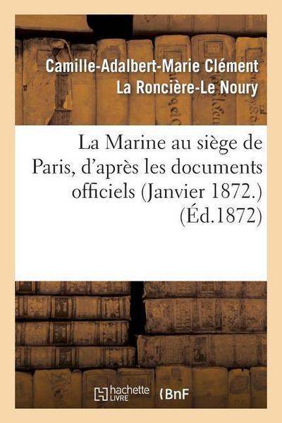 La Marine Au Siège de Paris, d’Après Les Documents Officiels (Janvier 1872.)