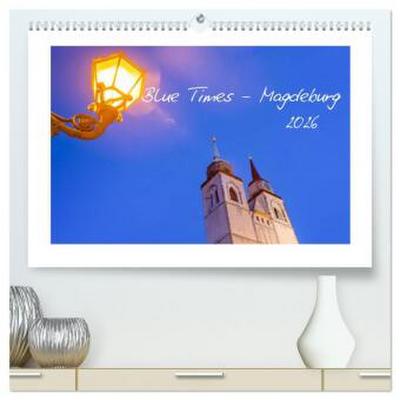 Blue Times - Magdeburg (hochwertiger Premium Wandkalender 2026 DIN A2 quer), Kunstdruck in Hochglanz