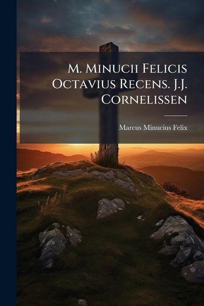 M. Minucii Felicis Octavius Recens. J.J. Cornelissen