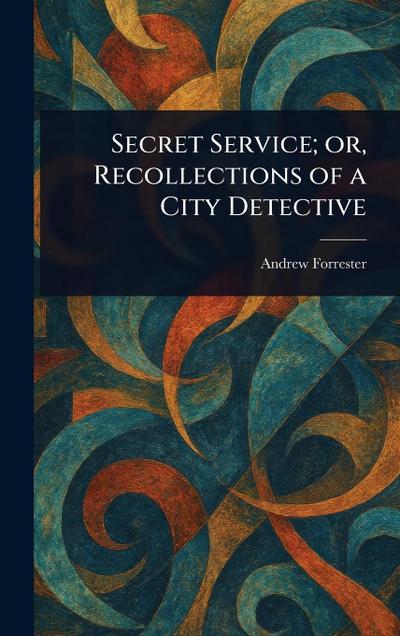 Secret Service; or, Recollections of a City Detective
