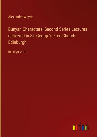 Bunyan Characters; Second Series Lectures delivered in St. George’s Free Church Edinburgh