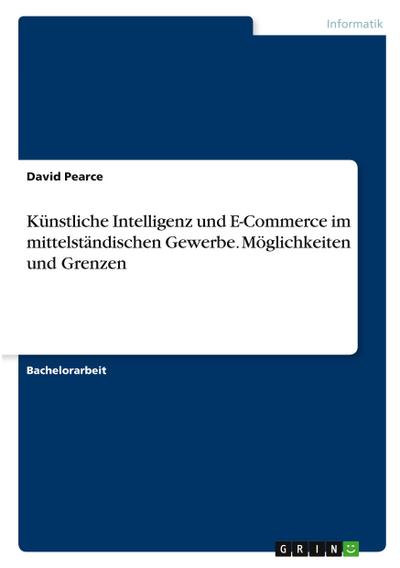 Künstliche Intelligenz und E-Commerce im mittelständischen Gewerbe. Möglichkeiten und Grenzen