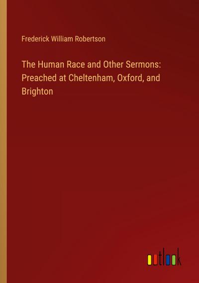 The Human Race and Other Sermons: Preached at Cheltenham, Oxford, and Brighton
