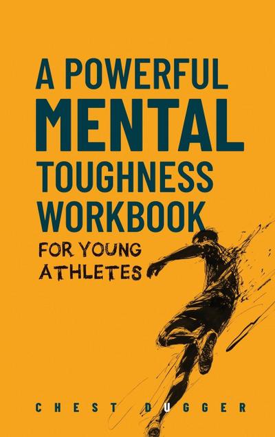 Dugger, C: Powerful Mental Toughness Workbook for Young Athl