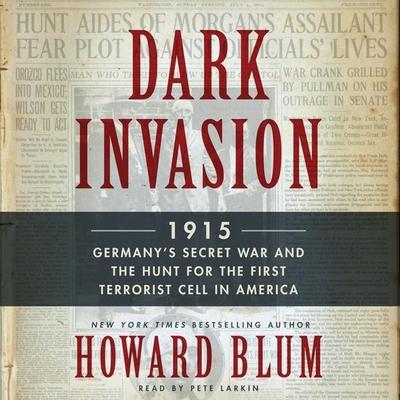 Dark Invasion: 1915: Germany’s Secret War and the Hunt for the First Terrorist Cell in America