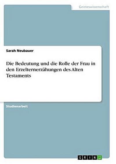 Die Bedeutung und die Rolle der Frau in den Erzelternerzählungen des Alten Testaments