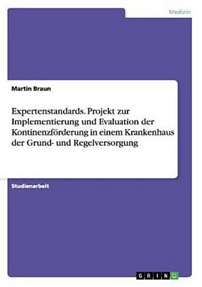 Expertenstandards. Projekt zur Implementierung und Evaluation der Kontinenzförderung in einem Krankenhaus der Grund- und Regelversorgung