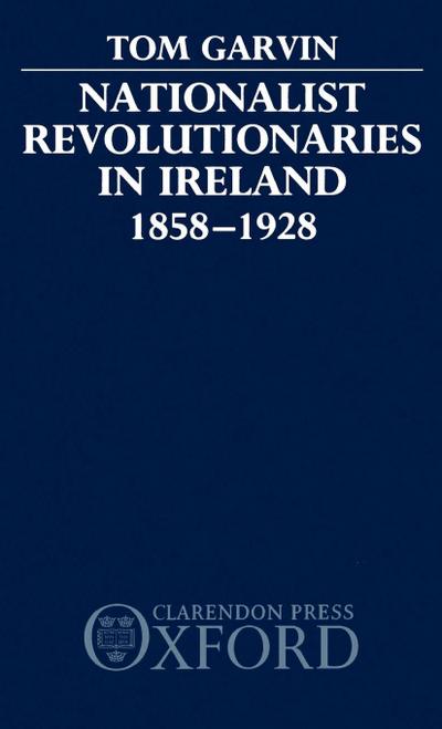 Nationalist Revolutionaries in Ireland 1858-1928