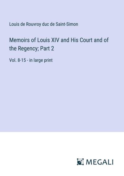 Memoirs of Louis XIV and His Court and of the Regency; Part 2