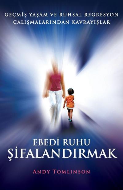 Ebedi ruhu sifalandirmak - gecmis yasam ve ruhsal regresyon calismalarindan kavrayislar