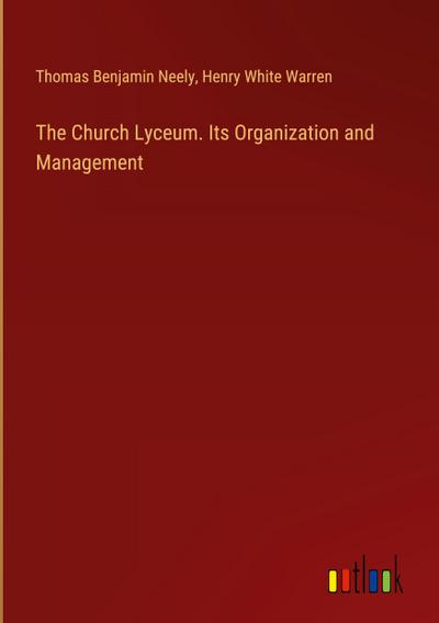 The Church Lyceum. Its Organization and Management