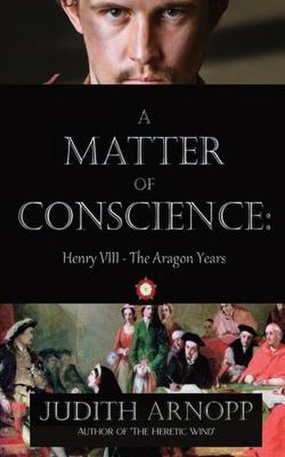 A Matter of Conscience - Henry VIII, the Aragon Years