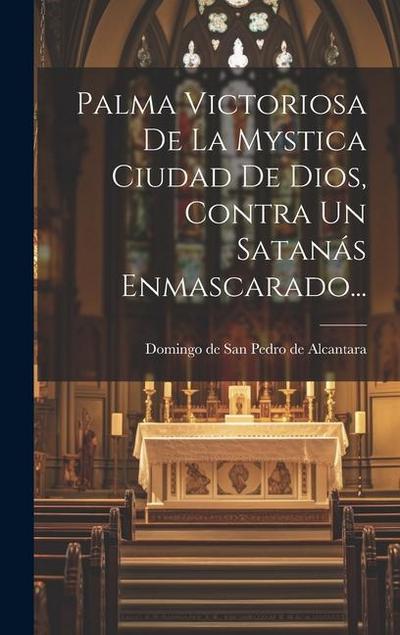 Palma Victoriosa De La Mystica Ciudad De Dios, Contra Un Satanás Enmascarado...