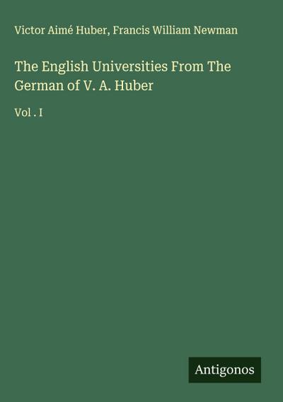 The English Universities From The German of V. A. Huber