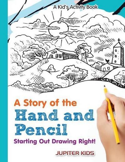 A Story of the Hand and Pencil: Starting Out Drawing Right! A Kid’s Activity Book