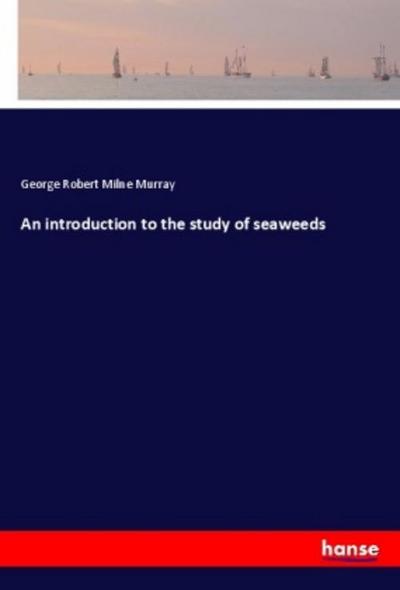 An introduction to the study of seaweeds