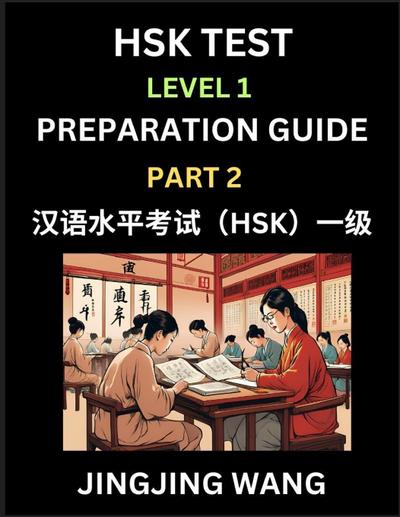 HSK Test Level 1 Preparation Guide (Part 2)- A Beginner’s Study Material to Self-learn Mandarin Chinese Characters, Words, Example Sentences, Vocabulary, Essays and Stories to Pass Hanyu Shuiping Kaoshi, Easy Lessons, Books for HSK All Levels