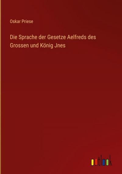 Die Sprache der Gesetze Aelfreds des Grossen und König Jnes
