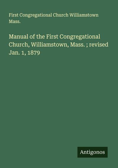 Manual of the First Congregational Church, Williamstown, Mass. ; revised Jan. 1, 1879