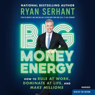 Big Money Energy Lib/E: How to Rule at Work, Dominate at Life, and Make Millions
