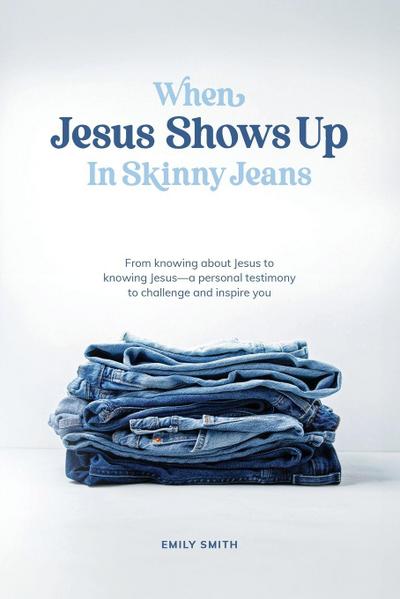 When Jesus Shows Up In Skinny Jeans