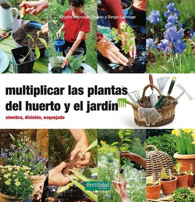 Multiplicar las plantas del huerto y el jardín : siembra, división, esquejado