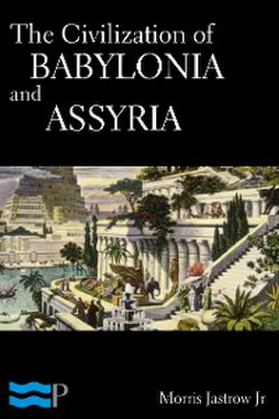 The Civilization of Babylonia and Assyria
