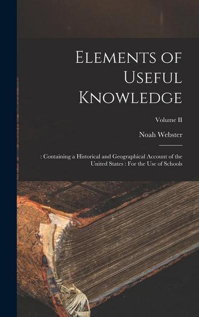 Elements of Useful Knowledge: : Containing a Historical and Geographical Account of the United States: For the Use of Schools; Volume II