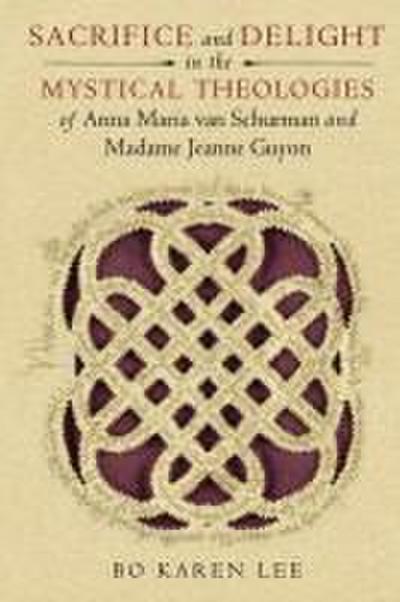 Sacrifice and Delight in the Mystical Theologies of Anna Maria van Schurman and Madame Jeanne Guyon