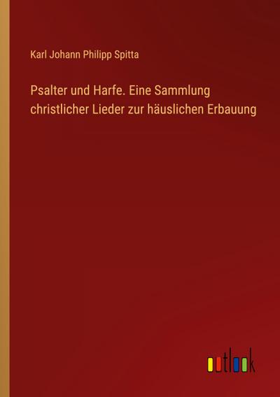 Psalter und Harfe. Eine Sammlung christlicher Lieder zur häuslichen Erbauung