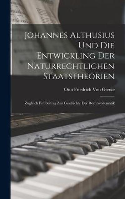Johannes Althusius Und Die Entwickling Der Naturrechtlichen Staatstheorien