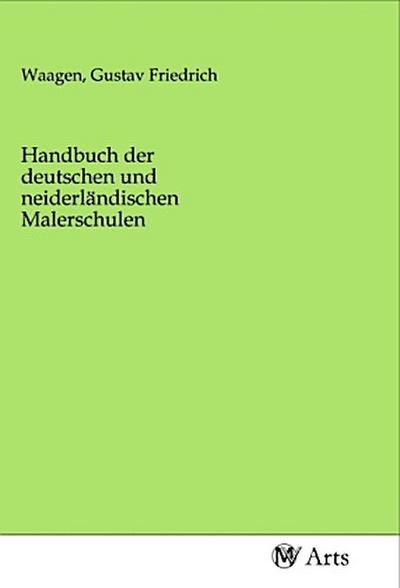 Handbuch der deutschen und neiderländischen Malerschulen