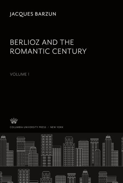 Berlioz and the Romantic Century. Volume I