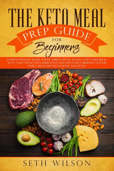 The Keto Meal Prep Guide for Beginners Losing Weight Made Super Simple with 30-Day Low-Carb Meal Plan that Heals Inflammation and Restores Immune System for a Healthy Ketogenic Lifestyle