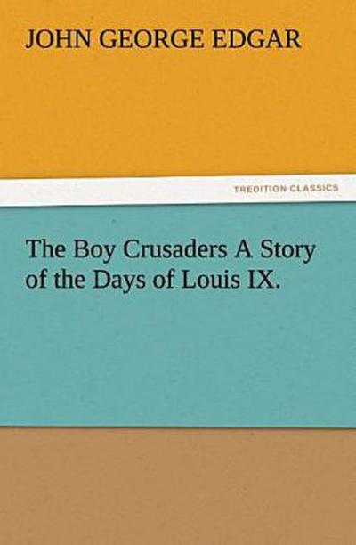 The Boy Crusaders A Story of the Days of Louis IX.