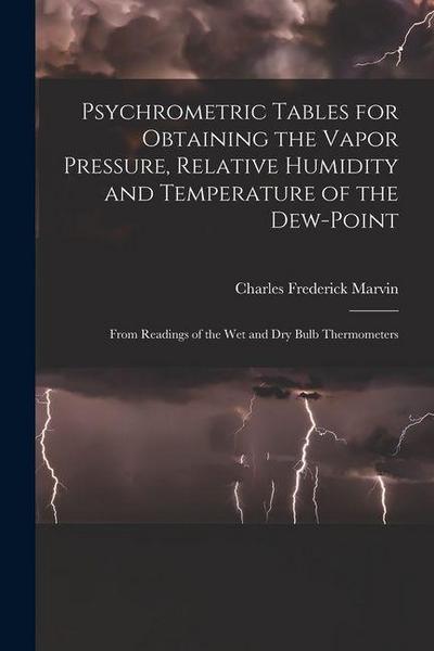 Psychrometric Tables for Obtaining the Vapor Pressure, Relative Humidity and Temperature of the Dew-point: From Readings of the wet and dry Bulb Therm