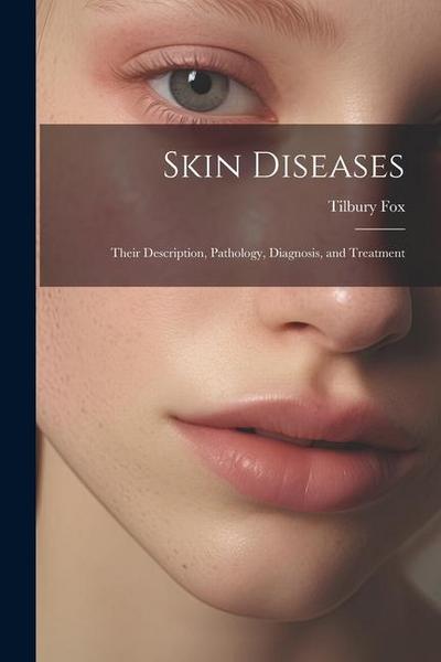 Skin Diseases: Their Description, Pathology, Diagnosis, and Treatment