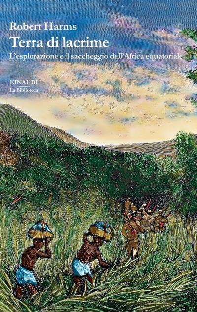 Terra di lacrime. L’esplorazione e il saccheggio dell’Africa equatoriale