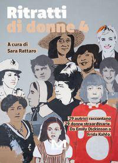 Ritratti di donne 4. 29 autrici raccontano 29 donne straordinarie. Da Emily Dickinson a Frida Kahlo. Vol. 4