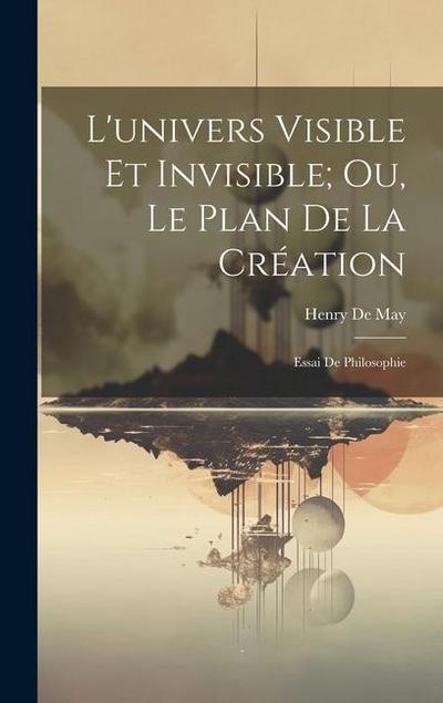 L’univers Visible Et Invisible; Ou, Le Plan De La Création